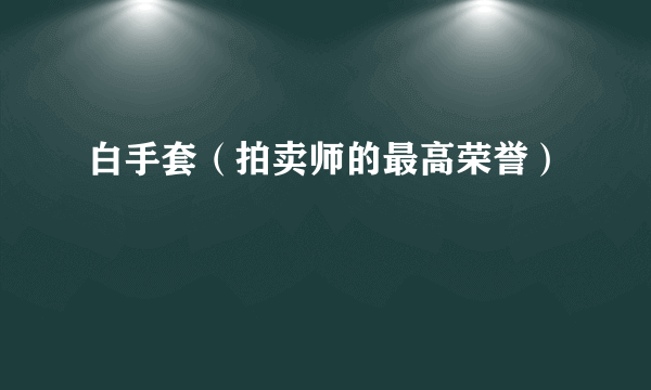 白手套（拍卖师的最高荣誉）