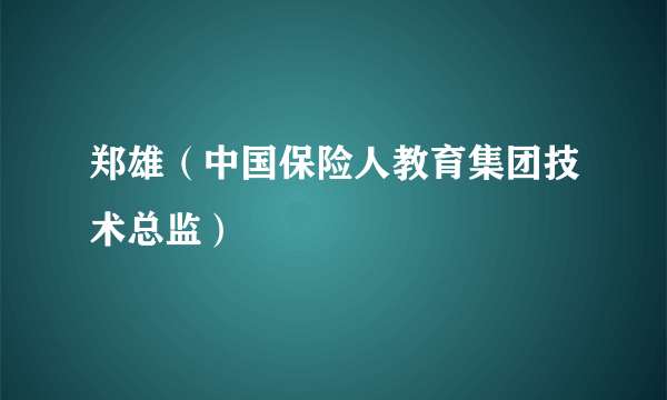 郑雄（中国保险人教育集团技术总监）