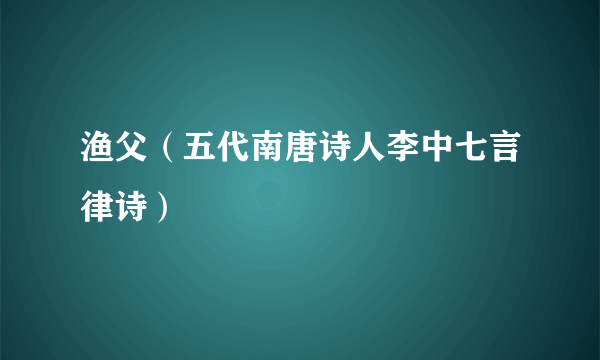 渔父（五代南唐诗人李中七言律诗）