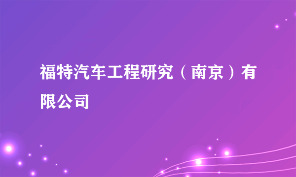 福特汽车工程研究（南京）有限公司