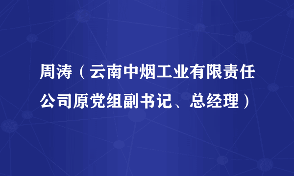 周涛（云南中烟工业有限责任公司原党组副书记、总经理）