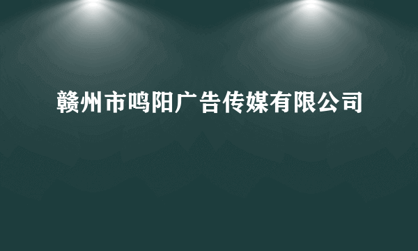 赣州市鸣阳广告传媒有限公司