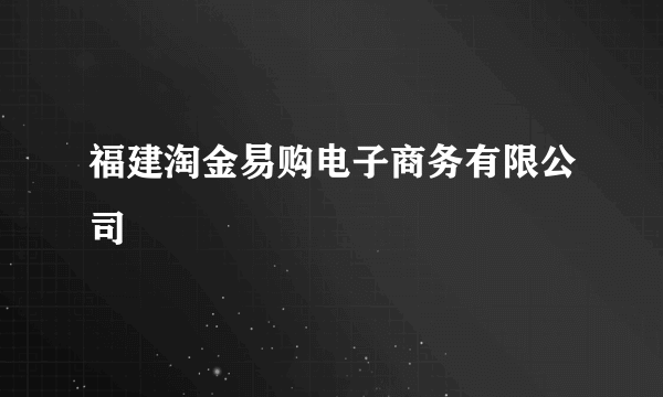 福建淘金易购电子商务有限公司