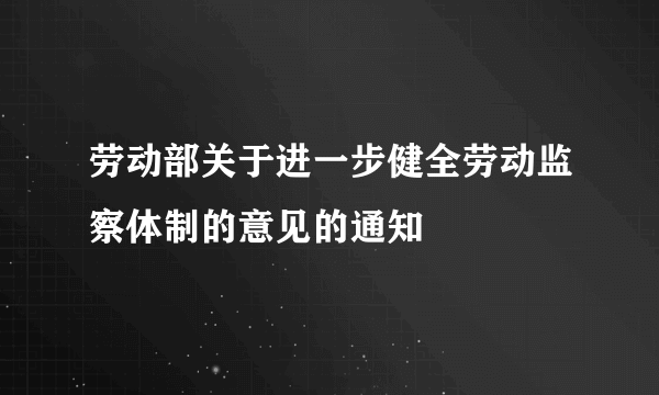 劳动部关于进一步健全劳动监察体制的意见的通知