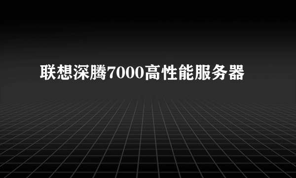 联想深腾7000高性能服务器