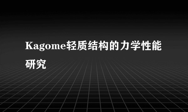 Kagome轻质结构的力学性能研究