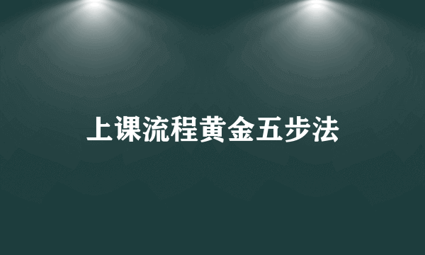 上课流程黄金五步法