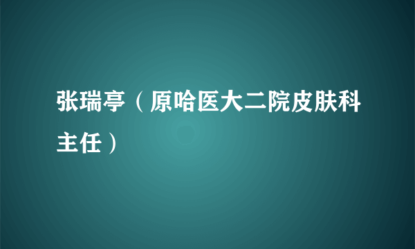 张瑞亭（原哈医大二院皮肤科主任）