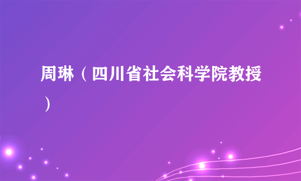 周琳（四川省社会科学院教授）