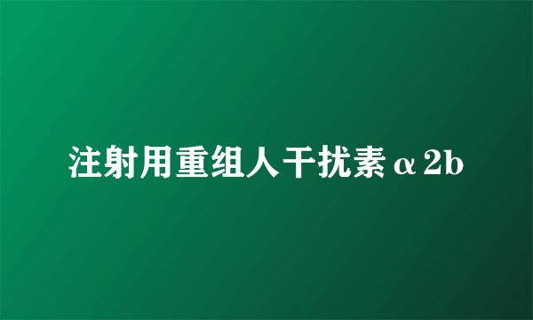 注射用重组人干扰素α2b