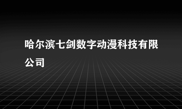 哈尔滨七剑数字动漫科技有限公司