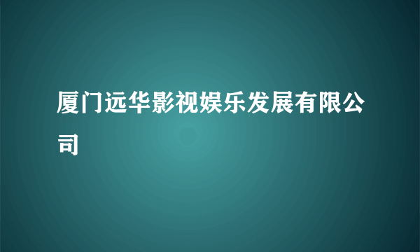 厦门远华影视娱乐发展有限公司