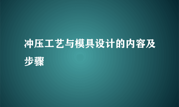 冲压工艺与模具设计的内容及步骤