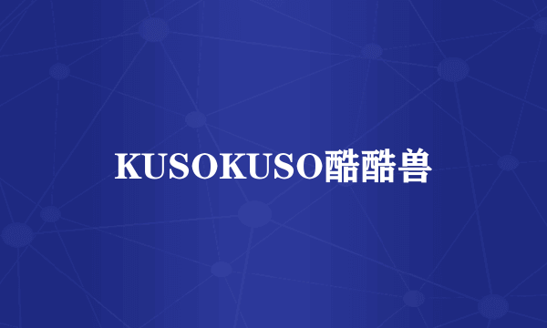 KUSOKUSO酷酷兽