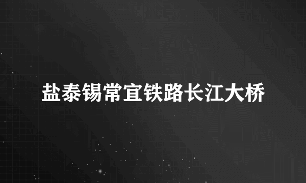 盐泰锡常宜铁路长江大桥