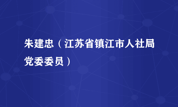 朱建忠（江苏省镇江市人社局党委委员）