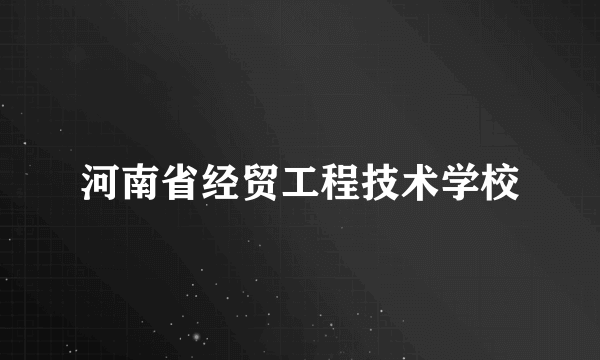 河南省经贸工程技术学校