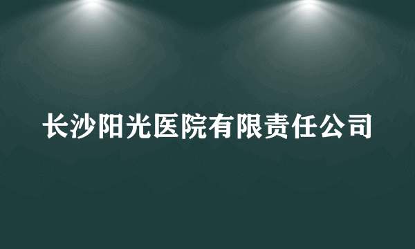 长沙阳光医院有限责任公司