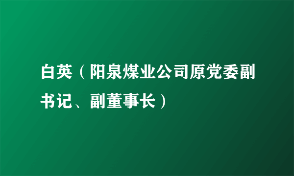 白英（阳泉煤业公司原党委副书记、副董事长）