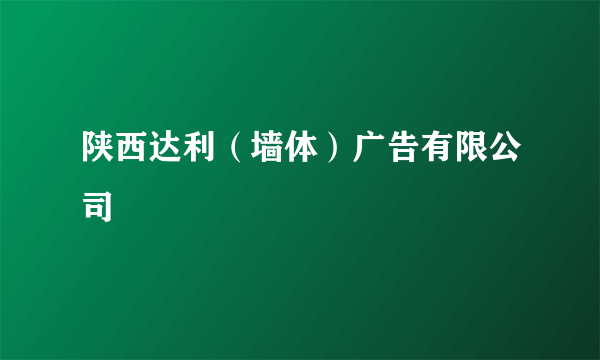 陕西达利（墙体）广告有限公司