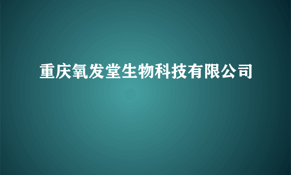 重庆氧发堂生物科技有限公司