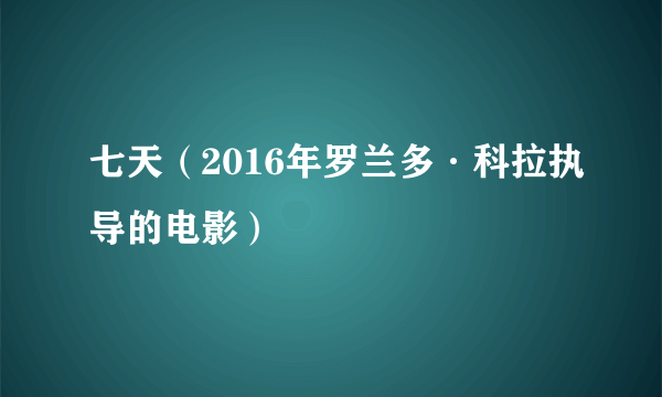 七天（2016年罗兰多·科拉执导的电影）