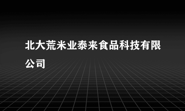 北大荒米业泰来食品科技有限公司