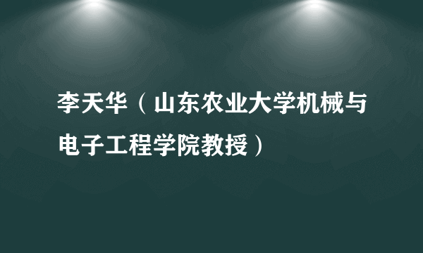 李天华（山东农业大学机械与电子工程学院教授）