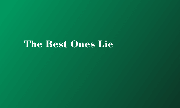 The Best Ones Lie