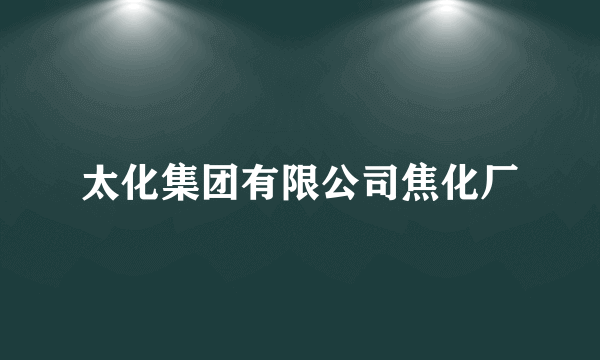 太化集团有限公司焦化厂