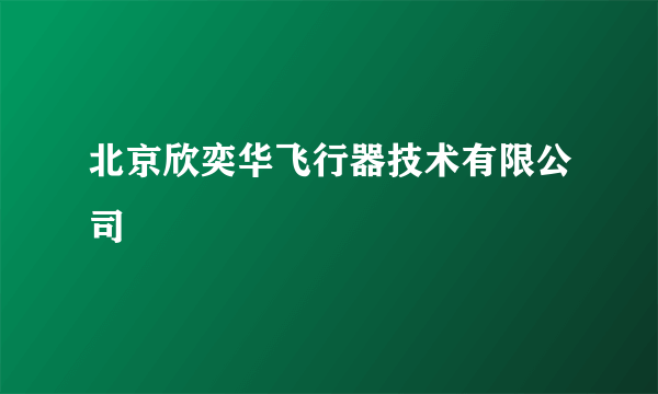 北京欣奕华飞行器技术有限公司