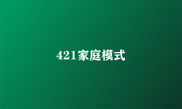 421家庭模式