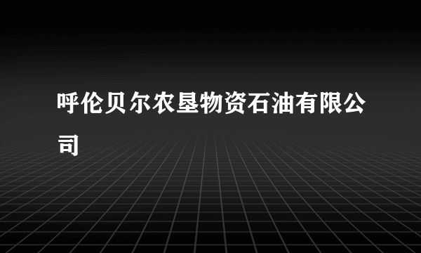 呼伦贝尔农垦物资石油有限公司