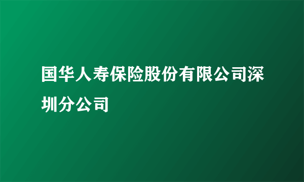 国华人寿保险股份有限公司深圳分公司