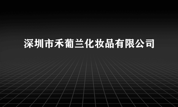 深圳市禾葡兰化妆品有限公司