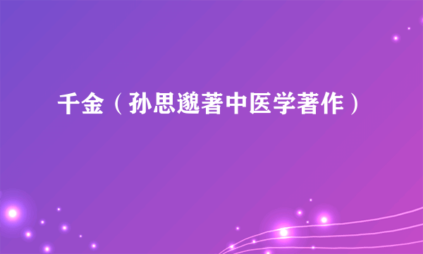 千金（孙思邈著中医学著作）