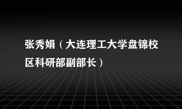 张秀娟（大连理工大学盘锦校区科研部副部长）