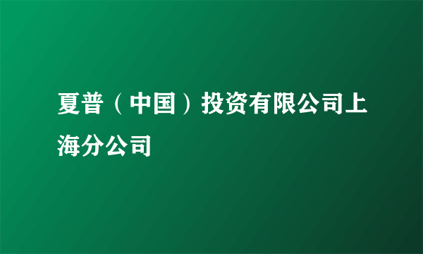 夏普（中国）投资有限公司上海分公司