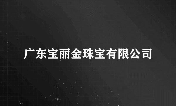 广东宝丽金珠宝有限公司