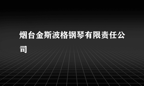 烟台金斯波格钢琴有限责任公司