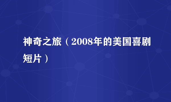 神奇之旅（2008年的美国喜剧短片）