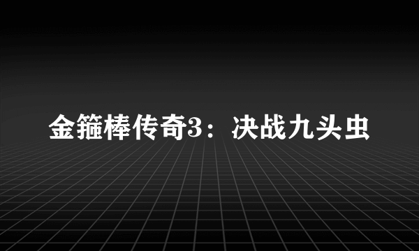 金箍棒传奇3：决战九头虫