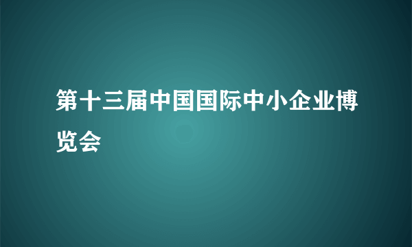 第十三届中国国际中小企业博览会