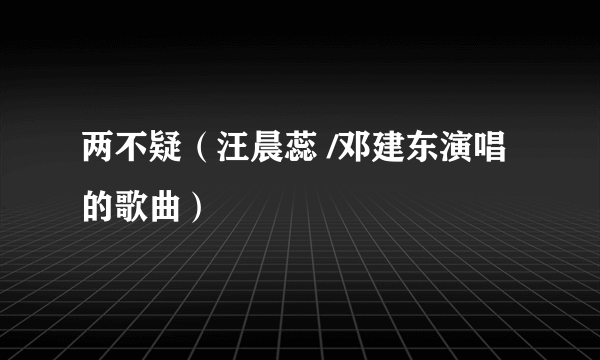 两不疑（汪晨蕊 /邓建东演唱的歌曲）