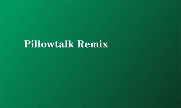 Pillowtalk Remix