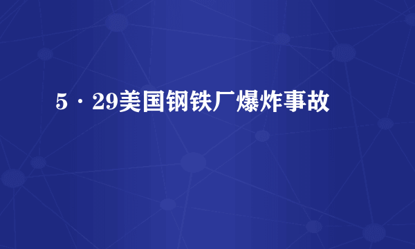 5·29美国钢铁厂爆炸事故