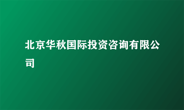 北京华秋国际投资咨询有限公司