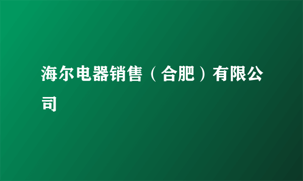 海尔电器销售（合肥）有限公司