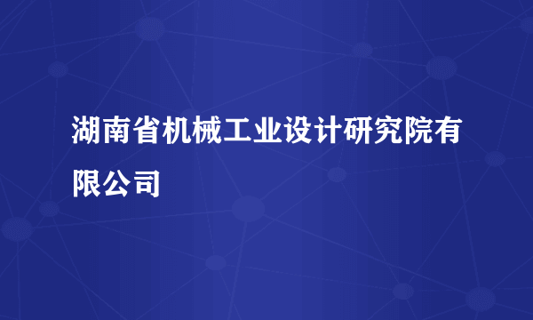 湖南省机械工业设计研究院有限公司