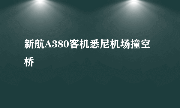 新航A380客机悉尼机场撞空桥